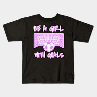 Be a Girl With Goals Kids T-Shirt